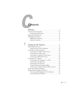 Page 3C
3
Contents
Welcome . . . . . . . . . . . . . . . . . . . . . . . . . . . . . . . . . . . . . . 9
Using Your Documentation . . . . . . . . . . . . . . . . . . . . . . . . . 10
Getting More Information . . . . . . . . . . . . . . . . . . . . . . . 10
Registration and Warranty . . . . . . . . . . . . . . . . . . . . . . . . . . 11
Unpacking the Projector . . . . . . . . . . . . . . . . . . . . . . . . . . . . 12
Additional Components . . . . . . . . . . . . . . . . . . . . . . . . . 13
Optional...