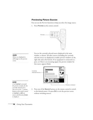 Page 5656Giving Your Presentation
Previewing Picture Sources
You can use the Preview function to help you select the image source. 
1. Press 
Preview on the remote control. 
You see the currently selected source displayed in the main 
window, as shown. All other sources (including the currently 
selected source) are displayed in smaller preview windows on the 
right side and at the bottom. If no equipment is connected to a 
port, or if there is no incoming signal, the preview window for 
that source appears...