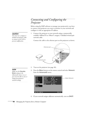 Page 8484Managing the Projector from a Remote Computer
Connecting and Configuring the 
Projector
Before using the EMP software to manage your projector(s), you have 
to connect each projector you want to monitor to your network and 
configure it with an appropriate IP address.
1. Connect the projector to your network using a commercially 
available 100baseTX or 10baseT category 5 shielded twisted-pair 
network cable. 
Connect the cable to the ethernet port on the projector as shown.
2. Turn on the projector...