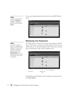 Page 8888Managing the Projector from a Remote ComputerYou see your registered projectors listed on the main EMP Monitor 
screen: 
Monitoring Your Projector(s)
The EMP Monitor screen lets you monitor your projectors using the 
Status, Video Source, and Error icons shown below. This lets you see 
which projectors are currently being used, from which source (or port) 
they are projecting an image, and if a problem occurs. 
For detailed status information, select the projector in question and 
click 
View details....