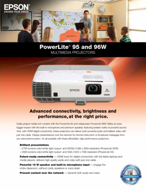 Page 2PowerLite® 95 and 96W
MULTIMEDIA PROJECTORS
Advanced connectivity, brightness and performance, at the right price.
Easily project media-rich content with the PowerLite 95 and widescreen PowerLite 96W. Make an even 
bigger impact with the built-in microphone and premium speaker, featuring sixteen watts of powerful sound. 
And, with HDMI digital connectivity, these projectors can deliver both powerful audio and brilliant video with 
just one cable. Display presentations over the network for remote...