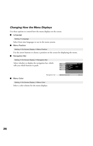 Page 2626Changing How the Menu Displays
Use these options to control how the menu displays on the screen.
■Language
Select from nine languages to use in the menu system.
■Menu Position
Use the arrow buttons to choose a position on the screen for displaying the menu.
■Navigation Bar
■Menu Color
Select a color scheme for the menu displays.
SettingÆLanguage
SettingÆOn-Screen DisplayÆMenu Position
SettingÆOn-Screen DisplayÆNavigation Bar
Navigation bar
Select whether to display the navigation bar, which 
tells you...