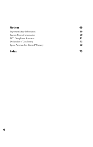 Page 66Notices 69
Important Safety Information 69
Remote Control Information 70
FCC Compliance Statement 71
Declaration of Conformity 72
Epson America, Inc. Limited Warranty 72
Index 75 