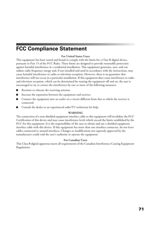 Page 7171
FCC Compliance Statement
For United States Users
This equipment has been tested and found to comply with the limits for a Class B digital device, 
pursuant to Part 15 of the FCC Rules. These limits are designed to provide reasonable protection 
against harmful interference in a residential installation. This equipment generates, uses, and can 
radiate radio frequency energy and, if not installed and used in accordance with the instructions, may 
cause harmful interference to radio or television...