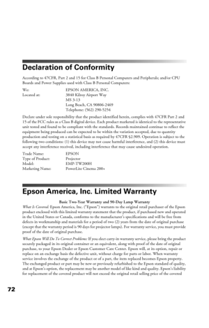 Page 7272
Declaration of Conformity
According to 47CFR, Part 2 and 15 for Class B Personal Computers and Peripherals; and/or CPU 
Boards and Power Supplies used with Class B Personal Computers:
We: EPSON AMERICA, INC. 
Located at: 3840 Kilroy Airport Way
MS 3-13
Long Beach, CA 90806-2469
Telephone: (562) 290-5254
Declare under sole responsibility that the product identified herein, complies with 47CFR Part 2 and 
15 of the FCC rules as a Class B digital device. Each product marketed is identical to the...