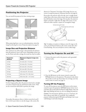 Page 4Epson PowerLite Cinema 200 Projector
4 - Epson PowerLite Cinema 200 Projector 1/04
Positioning the Projector
You can install the projector for these viewing setups:
When projecting from a rear or overhead position, orient the 
image by selecting the correct Projection option (see page 5). 
Image Size and Projection Distance 
The maximum size of the image is determined by the distance 
from the projector’s lens to the screen. Depending on how you 
use the Zoom and other settings, the actual size may be...