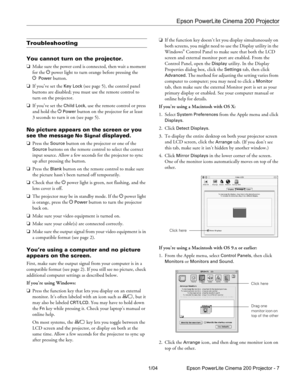 Page 7Epson PowerLite Cinema 200 Projector
1/04 Epson PowerLite Cinema 200 Projector - 7
Troubleshooting
You cannot turn on the projector.
❏Make sure the power cord is connected, then wait a moment 
for the P power light to turn orange before pressing the 
P
Power button.
❏If you’ve set the 
Key Lock (see page 5), the control panel 
buttons are disabled; you must use the remote control to 
turn on the projector.
❏If you’ve set the 
Child Lock, use the remote control or press 
and hold the P 
Power button on...