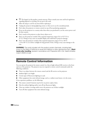 Page 6868Notices
■ The lamp(s) in this product contain mercury. Please consult your state and local regulations 
regarding disposal or recycling. Do not put in the trash.
■Allow the lamp to cool for one hour before replacing it.
■Unplug the projector during lightning storms or when not in use for extended periods.
■Don’t place the projector or remote control on top of heat-producing equipment.
■If you use the projector in a country other than where you purchased it, use the correct power cord 
for that...