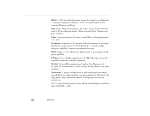 Page 170  Glossary
            160
NTSC. A 525-line video broadcast format developed by the National 
Television Standards Committee. NTSC is widely used in North 
America, Mexico, and Japan.
PAL (Phase Alternation by Line). A 625-line video broadcast format 
used in Western Europe, India, China, Australia, New Zealand, and 
parts of Africa.
Point. A measurement of drawn or printed objects. One point equals 
1/72 inch.
Resolution. A measure of the amount of detail contained in an image. 
Resolution can be...