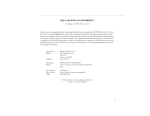 Page 5v
DECLARATION of CONFORMITY
According to 47CFR, Part 2 and 15
Declare under sole responsibility that the product identified herein, complies with 47CFR Part 2 and 15 of the 
FCC rules as a Class B digital device. Each product marketed, is identical to the representative unit tested and 
found to be compliant with the standards. Records maintained continue to reflect the equipment being produced 
can be expected to be within the variation accepted, due to quantity production and testing on a statistical...