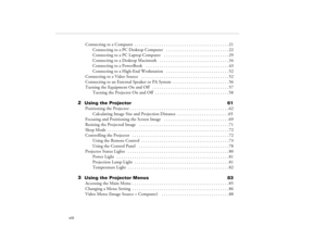 Page 8            viii
Connecting to a Computer  . . . . . . . . . . . . . . . . . . . . . . . . . . . . . . . . . . . . . . . . . . 21
Connecting to a PC Desktop Computer   . . . . . . . . . . . . . . . . . . . . . . . . . . . . 22
Connecting to a PC Laptop Computer   . . . . . . . . . . . . . . . . . . . . . . . . . . . . . 29
Connecting to a Desktop Macintosh   . . . . . . . . . . . . . . . . . . . . . . . . . . . . . . . 34
Connecting to a PowerBook    . . . . . . . . . . . . . . . . . . . . . . . . . . ....
