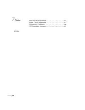 Page 6vi
7NoticesImportant Safety Instructions   . . . . . . . . . . . . . . . . . . . . . . 103
Remote Control Information   . . . . . . . . . . . . . . . . . . . . . . 105
Declaration of Conformity   . . . . . . . . . . . . . . . . . . . . . . . . 106
FCC Compliance Statement  . . . . . . . . . . . . . . . . . . . . . . . 107
Index 