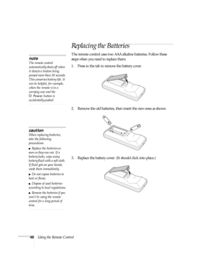 Page 4848Using the Remote Control
Replacing the Batteries
The remote control uses two AAA alkaline batteries. Follow these 
steps when you need to replace them:
1. Press in the tab to remove the battery cover.
2. Remove the old batteries, then insert the new ones as shown.
3. Replace the battery cover. (It should click into place.)
caution
When replacing batteries, 
take the following 
precautions:
■Replace the batteries as 
soon as they run out. If a 
battery leaks, wipe away 
battery fluid with a soft cloth....