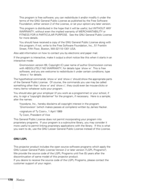 Page 170
170Notices
This program is free software; you can redistribute it and/or modify it under the 
terms of the GNU General Public License as published by the Free Software 
Foundation; either version 2 of the License, or (at your option) any later version.
This program is distributed in the hope that it will be useful, but WITHOUT ANY 
WARRANTY; without even the implied warranty of MERCHANTABILITY or 
FITNESS FOR A PARTICULAR PURPOSE.  See the GNU General Public License 
for more details.
You should have...