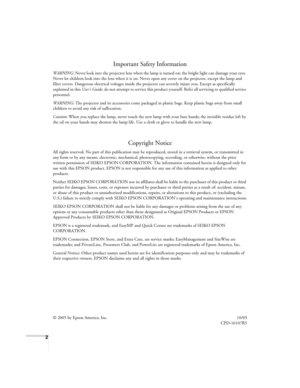 Page 22
Important Safety Information
WARNING: Never look into the projector lens when the lamp is turned on; the bright light can damage your eyes. 
Never let children look into the lens when it is on. Never open any cover on the projector, except the lamp and 
filter covers. Dangerous electrical voltages inside the projector can severely injure you. Except as specifically 
explained in this User’s Guide, do not attempt to service this product yourself. Refer all servicing to qualified service 
personnel....