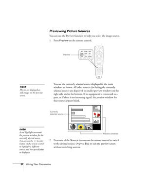 Page 5252Giving Your Presentation
Previewing Picture Sources
You can use the Preview function to help you select the image source. 
1. Press 
Preview on the remote control. 
You see the currently selected source displayed in the main 
window, as shown. All other sources (including the currently 
selected source) are displayed in smaller preview windows on the 
right side and at the bottom. If no equipment is connected to a 
port, or if there is no incoming signal, the preview window for 
that source appears...