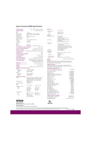 Page 2SM
Projection SystemEpson original LCD prism technology
Projection MethodFront/rear/ceiling mount
LCD
Size 1.4 inches
Driving method EPSON Poly-silicon TFT Active Matrix
Pixel number 786, 432 pixels x 3 (1024 x 768) LCDs
Native resolution XGA
Aspect ratio 4:3 (supports 16:9; 5:4)
Pixel arrangement Stripe
Projection Lens
Type Electric: Zoom/focus/lens shift
F-number 1.7 to 2.2
f-number 53 to 72mm
Zoom ratio 1.0:1.35
Lamp
Type 320W UHE
Life (typical) 2000H 
(High Brightness), 3000H (Low Brightness)
Screen...