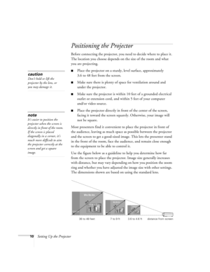 Page 1610Setting Up the Projector
Positioning the Projector
Before connecting the projector, you need to decide where to place it. 
The location you choose depends on the size of the room and what 
you are projecting.
Place the projector on a sturdy, level surface, approximately 
3.6 to 48 feet from the screen.
Make sure there is plenty of space for ventilation around and 
under the projector.
Make sure the projector is within 10 feet of a grounded electrical 
outlet or extension cord, and within 5 feet of...