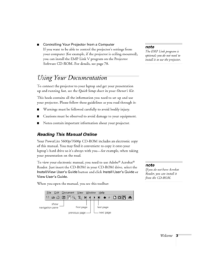 Page 9Welcome3
Controlling Your Projector from a Computer 
If you want to be able to control the projector’s settings from 
your computer (for example, if the projector is ceiling-mounted), 
you can install the EMP Link V program on the Projector 
Software CD-ROM. For details, see page 78. 
Using Your Documentation
To connect the projector to your laptop and get your presentation 
up and running fast, see the Quick Setup sheet in your Owner’s Kit.
This book contains all the information you need to set up and...