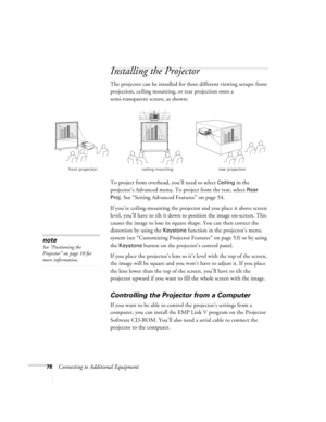 Page 8478Connecting to Additional Equipment
Installing the Projector
The projector can be installed for three different viewing setups: front 
projection, ceiling mounting, or rear projection onto a 
semi-transparent screen, as shown: 
To project from overhead, you’ll need to select 
Ceiling in the 
projector’s Advanced menu. To project from the rear, select 
Rear 
Proj
. See “Setting Advanced Features” on page 54.
If you’re ceiling-mounting the projector and you place it above screen 
level, you’ll have to...