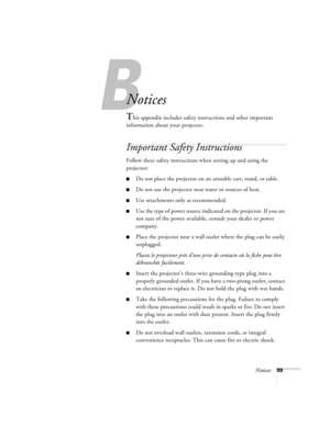 Page 95B
Notices89
Notices
This appendix includes safety instructions and other important 
information about your projector.
Important Safety Instructions
Follow these safety instructions when setting up and using the 
projector:
Do not place the projector on an unstable cart, stand, or table.
Do not use the projector near water or sources of heat.
Use attachments only as recommended.
Use the type of power source indicated on the projector. If you are 
not sure of the power available, consult your dealer or...