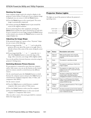 Page 6EPSON PowerLite 5600p and 7600p Projectors
8 - EPSON PowerLite 5600p and 7600p Projectors 1/01 Resizing the Image
Some computer images need to be resized to display in the 
projector’s native format. If only part of your computer image 
is displayed, you can correct it with the 
Resize button. 
❏Press the 
Resize button on the control panel. The screen 
image is automatically compressed.
❏Continue pressing the 
Resize button to pan around the 
screen in the original resolution. 
If you’re projecting from...