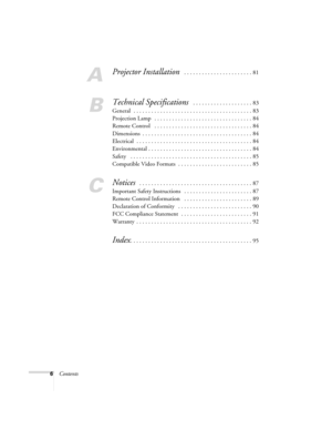 Page 66Contents
A
Projector Installation  . . . . . . . . . . . . . . . . . . . . . . . 81
B
Technical Specifications  . . . . . . . . . . . . . . . . . . . . 83
General  . . . . . . . . . . . . . . . . . . . . . . . . . . . . . . . . . . . . . . . . 83
Projection Lamp   . . . . . . . . . . . . . . . . . . . . . . . . . . . . . . . . . 84
Remote Control   . . . . . . . . . . . . . . . . . . . . . . . . . . . . . . . . . 84
Dimensions  . . . . . . . . . . . . . . . . . . . . . . . . . . . . . . . . . . . . ....