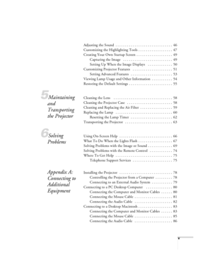 Page 5v
Adjusting the Sound  . . . . . . . . . . . . . . . . . . . . . . . . . . . . . .  46
Customizing the Highlighting Tools  . . . . . . . . . . . . . . . . . .  47
Creating Your Own Startup Screen  . . . . . . . . . . . . . . . . . . .  49
Capturing the Image   . . . . . . . . . . . . . . . . . . . . . . . . . .  49
Setting Up When the Image Displays    . . . . . . . . . . . . .  50
Customizing Projector Features   . . . . . . . . . . . . . . . . . . . . .  51
Setting Advanced Features   . . . . . . . . ....