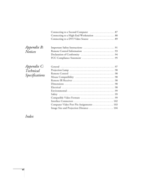 Page 6vi
Connecting to a Second Computer    . . . . . . . . . . . . . . . . . . 87
Connecting to a High-End Workstation  . . . . . . . . . . . . . . . 88
Connecting to a DVI Video Source   . . . . . . . . . . . . . . . . . . 89
Appendix B: 
NoticesImportant Safety Instructions   . . . . . . . . . . . . . . . . . . . . . . . 91
Remote Control Information   . . . . . . . . . . . . . . . . . . . . . . . 93
Declaration of Conformity   . . . . . . . . . . . . . . . . . . . . . . . . . 94
FCC Compliance Statement  ....