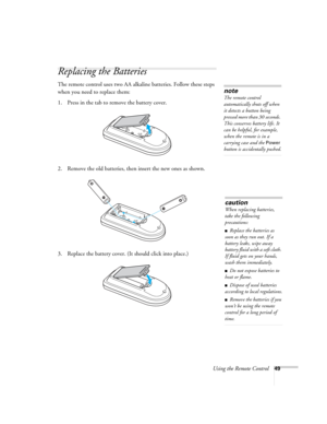 Page 49Using the Remote Control49
Replacing the Batteries
The remote control uses two AA alkaline batteries. Follow these steps 
when you need to replace them:
1. Press in the tab to remove the battery cover.
2. Remove the old batteries, then insert the new ones as shown.
3. Replace the battery cover. (It should click into place.)
caution
When replacing batteries, 
take the following 
precautions:
■Replace the batteries as 
soon as they run out. If a 
battery leaks, wipe away 
battery fluid with a soft cloth....