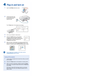 Page 4
5 Adjust the image
 1   To raise the image, stand behind the 
projector, then press the foot release lever  
and lift the front of the projector. Release 
the lever to lock the foot in the position 
you want. 
 2   On the PowerLite S5 Series projector, rotate 
the focus ring to sharpen the image.
 
 
      Press the 
Wide button on the projector to 
enlarge the image, or the Tele button to 
reduce it.
 
 
      On the 
PowerLite 77c, rotate the focus 
ring to sharpen the image, and the zoom 
ring to...