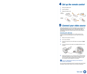 Page 3
Quick Setup
Before using the projector, read these instructions and the safety instructions in the 
User’s Guide on your projector CD-ROM.
4 Set up the remote control
	1	 Remove	the	battery	 cover.
	2		
Insert	 the	batteries.	
	3	 Replace	 the	battery	 cover.
5 Connect your video source
	 Follow	 these	instructions	 to	connect	 the	projector	 to	your	 computer	 using	
the	USB	 cable	 (Windows®	only),	 or	to	your	 video	 equipment	 using	an	
HDMI	 cable	(PowerLite	 W6	Series	 only)	or	component	 video...