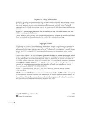 Page 2ii
Important Safety Information
WARNING: Never look into the projector lens when the lamp is turned on; the bright light can damage your eyes. 
Never let children look into the lens when it is on. Never open any cover on the projector, except the lamp and 
filter covers. Dangerous electrical voltages inside the projector can severely injure you. Except as specifically 
explained in this User’s Guide, do not attempt to service this product yourself. Refer all servicing to qualified service 
personnel....