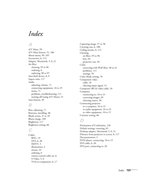 Page 139Index131
Index
A
A/V Mute, 59
A/V Mute button, 51, 106
About menu, 99, 105
Accessories, 6, 113
Adapter, Macintosh, 5, 6, 21
Air filter
cleaning, 95 to 96
ordering, 6
replacing, 96 to 97
Anti-theft device, 6, 9
Aspect ratio, 117
Audio
adjusting volume, 71
connecting equipment, 24 to 25
menu, 71
problems, troubleshooting, 111
turning off (using A/V Mute), 51
Auto button, 39
B
Bass, adjusting, 71
Batteries, installing, 48
Blank screen, 31 to 33
Blurry image, 109
Brightness, 117
Brightness setting, 66
C...