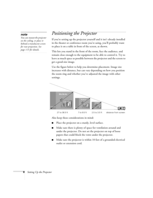 Page 168Setting Up the Projector
Positioning the Projector
If you’re setting up the projector yourself and it isn’t already installed 
in the theater or conference room you’re using, you’ll probably want 
to place it on a table in front of the screen, as shown.  x art below
This lets you stand in the front of the room, face the audience, and 
remain close enough to the equipment to be able to control it. Try to 
leave as much space as possible between the projector and the screen to 
get a good-size image. 
Use...