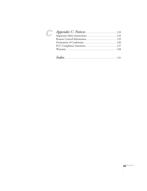 Page 7vii
C
Appendix C: Notices. . . . . . . . . . . . . . . . . . . . . . . . 123
Important Safety Instructions . . . . . . . . . . . . . . . . . . . . . . . 123
Remote Control Information  . . . . . . . . . . . . . . . . . . . . . . . 125
Declaration of Conformity . . . . . . . . . . . . . . . . . . . . . . . . . 126
FCC Compliance Statement . . . . . . . . . . . . . . . . . . . . . . . . 127
Warranty  . . . . . . . . . . . . . . . . . . . . . . . . . . . . . . . . . . . . . . 128
Index. . . . . . . . . . ....