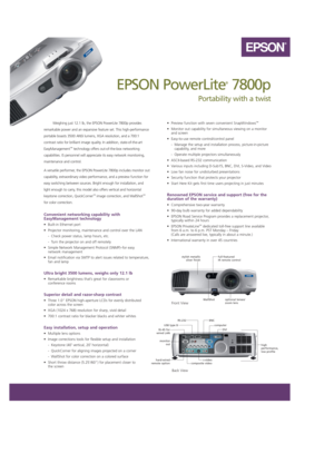 Page 1Weighing just 12.1 lb, the EPSON PowerLite 7800p provides
remarkable power and an expansive feature set. This high-performance
portable boasts 3500 ANSI lumens, XGA resolution, and a 700:1
contrast ratio for brilliant image quality. In addition, state-of-the-art
EasyManagement
™technology offers out-of-the-box networking
capabilities. IS personnel will appreciate its easy network monitoring,
maintenance and control. 
A versatile performer, the EPSON PowerLite 7800p includes monitor out
capability,...