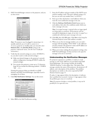 Page 18EPSON PowerLite 7800p Projector
5/03 EPSON PowerLite 7800p Projector - 17 3. EMP NetworkManager connects to the projector, and you 
see this screen: 
Note: The projector must be plugged in (projecting or in 
standby mode) for you to be able to connect to it. 
To access a projector in standby mode, you must first select 
Network ON as the Standby Mode setting in the 
projector’s Advanced1 menu. (See the User’s Guide for 
instructions.)
4. Verify that the network settings are correct. (If DHCP is 
on, you...