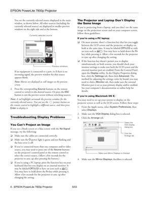 Page 7EPSON PowerLite 7800p Projector
6 - EPSON PowerLite 7800p Projector 5/03 You see the currently selected source displayed in the main 
window, as shown below. All other sources (including the 
currently selected source) are displayed in smaller preview 
windows on the right side and at the bottom.
If no equipment is connected to a port, or if there is no 
incoming signal, the preview window for that source 
appears blank. 
Note: Movies are displayed as still images on the preview 
screen.
2. Press the...