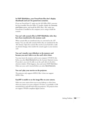 Page 189Solving Problems189
In EMP SlideMaker, your PowerPoint files don’t display 
thumbnails and can’t be pasted into scenarios.
If you use PowerPoint 97, make sure the MS Office JPEG converter 
has been installed. Run the Office 97 installer, display the 
Converts 
and Filters
 option, and install the JPEG filter. Also, make sure 
PowerPoint is installed on the computer you’re using to build the 
scenario.
You can’t edit scenario files in EMP SlideMaker after they 
have been transferred to the memory card....