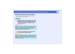 Page 31
30
Connecting USB Devices (Digital Camera, Hard Disk Dri ve or Memory Devices) (EMP-765/755 only) User’s GuideDisconnecting a USB Device from the Projector
After projection has finished, di
sconnect the USB device from the 
projector by following the procedure below.PROCEDURE
Position the cursor with the EJECT button on the 
CardPlayer screen and press the [Enter] button on 
the remote control to close CardPlayer.  sShowing 
the Presentation (Using the CardPlayer)  in the 
 
EasyMP Operation Guide...