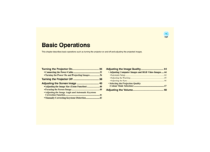 Page 35
Basic OperationsThis chapter describes basic operations such as turning the projector on and off and adjusting the projected images.Turning the Projector On.................................... 35
 Connecting the Power Cable .... ..........................................35
 Turning the Power On and Pr ojecting Images .................36
Turning the Projector Off ................................... 38
Adjusting the Screen Image .............................. 40
 Adjusting the Image Size (Z oom...