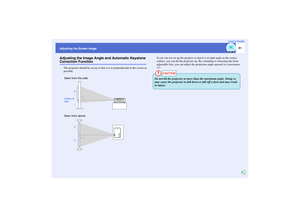 Page 42
41
Adjusting the Screen ImageUser’s GuideAdjusting the Image Angle and Automatic Keystone Correction Function
The projector should be set up so that 
it is as perpendicular to the screen as 
possible. If you can not set up the proj
etor so that it is at right angle to the screen 
surface, you can tilt the projector up.  By extending or retracting the front 
adjustable foot, you can adjust the  projection angle upward to a maximum 
12°.Seen from the side
Seen from above
1
Centre of 
lens
5
5 6
CAUTION
Do...