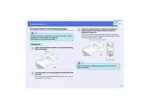 Page 3736
Turning the Projector OnUser’s GuideTurning the Power On and Projecting Images
PROCEDURE
Check that the Power indicator has stopped flashing 
and is lit orange.Turn the power on for all equipment connected to the 
projector.
For a video source, press the [Play] button at the video source to 
start playback if necessary.
Press the [Power] button on either the projectors 
control panel or the remote control to turn the 
projectors power on.
A beep will sound to indicate that the projector is starting...