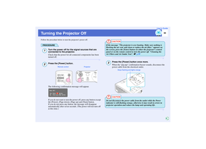 Page 3938
User’s Guide
Turning the Projector OffFollow the procedure below to turn the projectors power off.
PROCEDURE
Turn the power off for the signal sources that are 
connected to the projector.
Check that the power for all connected components has been 
turned off.Press the [Power] button.
The following confirmation message will appear.
If you do not want to turn the power off, press any button except 
the [Power], [Page down], [Page up] and [Num] button.
If you do not press any button, the message will...