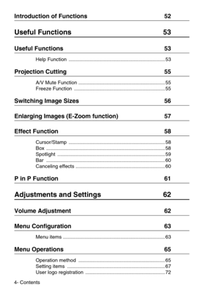 Page 64- Contents
Introduction of Functions  52
Useful Functions  53
Useful Functions  53
Help Function  ..................................................................... 53
Projection Cutting  55
A/V Mute Function .............................................................. 55
Freeze Function  ................................................................. 55
Switching Image Sizes  56
Enlarging Images (E-Zoom function)  57
Effect Function  58
Cursor/Stamp...