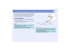 Page 3029
User’s Guide
Connecting USB Devices (Digital Camera, Hard Disk Drive or Memory Devices) (EMP-765 only)USB1.1-compatible digital cameras, hard disk drives and USB storage devices 
can be connected to the projector. Image files that are stored inside the digital 
camera and scenarios, images and movies that are stored inside USB storage 
devices can be played back by EasyMP CardPlayer. sShowing the 
Presentation (Using the CardPlayer) in the  EasyMP Operation GuideConnecting USB Devices
The following...