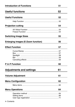 Page 64- Contents
Introduction of Functions  51
Useful functions  52
Useful Functions  52
Help Function  ..................................................................... 52
Projection cutting  54
A/V Mute Function .............................................................. 54
Freeze Function  ................................................................. 54
Switching Image Sizes  55
Enlarging images (E-Zoom function)  56
Effect Function  57
Cursor/Stamp...