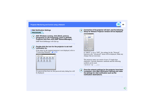 Page 10099
Projector Monitoring and Control using a Network Projector Monitoring and Control using a Network
PROCEDURE
With Windows running, click [Start], point to 
[Programs] (or [All Programs]), point to [EPSON 
Projector] and then click [EMP NetworkManager].
EMP NetworkManager will start up.Double-click the icon for the projector to set mail 
notification for.
If the name for the required projector is not displayed, refer to 
Connecting Manually.   p.102
If a password has been set, the password entry dialog...