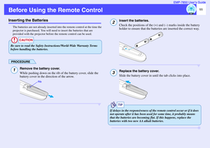 Page 1211 EMP-7850 User’s Guide
Before Using the Remote ControlInserting the Batteries
The batteries are not already inserted into the remote control at the time the 
projector is purchased. You will need to insert the batteries that are 
provided with the projector before the remote control can be used.PROCEDURE
Remove the battery cover.
While pushing down on the rib of the battery cover, slide the 
battery cover in the direction of the arrow. 
Insert the batteries.
Check the positions of the (+) and (–) marks...